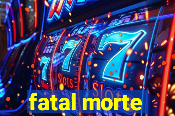 fatal morte